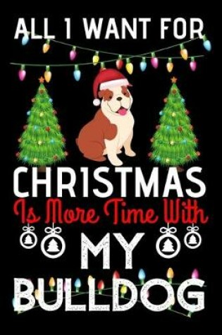 Cover of All i want for Christmas is more time with my bulldog