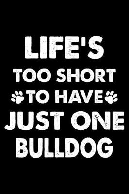 Book cover for Life's Too Short To Have Just One Bulldog
