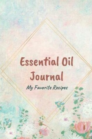 Cover of Essential Oil Recipe Journal - Special Blends & Favorite Recipes - 6" x 9" 100 pages Blank Notebook Organizer Book 5