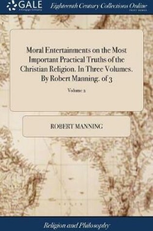 Cover of Moral Entertainments on the Most Important Practical Truths of the Christian Religion. In Three Volumes. By Robert Manning. of 3; Volume 2
