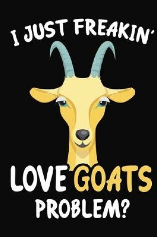 Cover of I Just Freakin' Love Goats Problem?