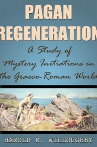 Cover of Pagan Regeneration: A Study of Mystery Initiations in the Graeco-Roman World