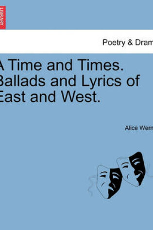 Cover of A Time and Times. Ballads and Lyrics of East and West.