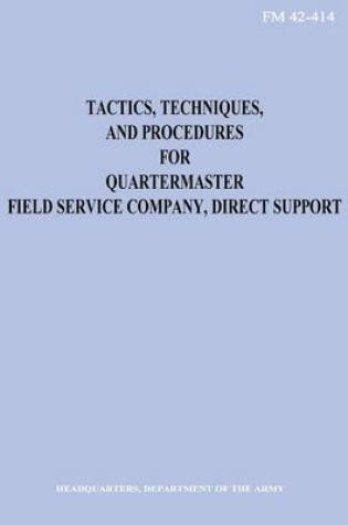 Cover of Tactics, Techniques, and Procedures for Quartermaster Field Service Company, Direct Support (FM 42-414)