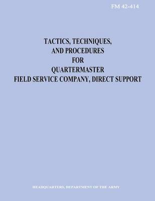 Book cover for Tactics, Techniques, and Procedures for Quartermaster Field Service Company, Direct Support (FM 42-414)