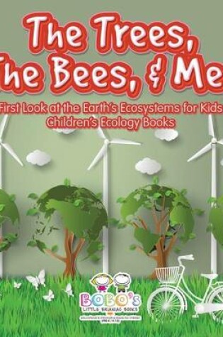 Cover of The Trees, the Bees, & Me! First Look at the Earth's Ecosystems for Kids - Children's Ecology Books
