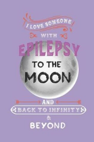 Cover of I Love Someone With Epilepsy To The Moon And Back To Infinity & Beyond