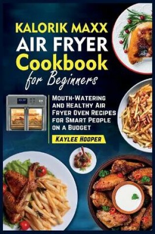 Cover of Kalorik Maxx Air Fryer Cookbook for Beginners