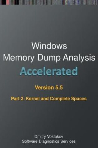 Cover of Accelerated Windows Memory Dump Analysis, Fifth Edition, Part 2, Revised, Kernel and Complete Spaces