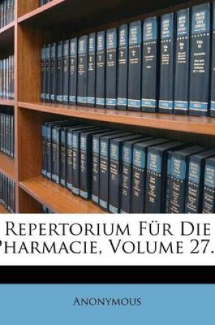 Cover of Repertorium Fur Die Pharmacie, Siebenundzwanzigster Band, 1828