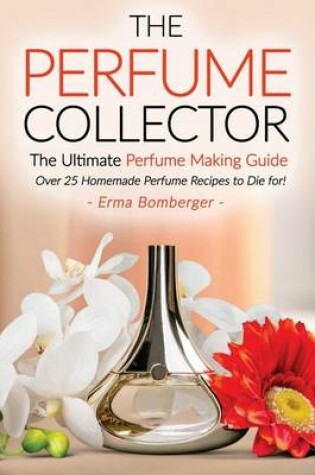 Cover of The Perfume Collector, the Ultimate Perfume Making Guide