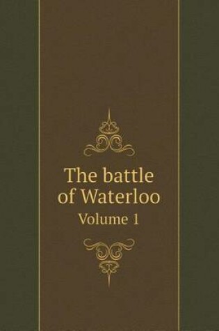 Cover of The battle of Waterloo Volume 1
