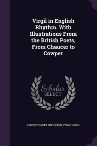 Cover of Virgil in English Rhythm. with Illustrations from the British Poets, from Chaucer to Cowper