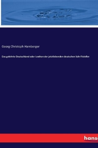 Cover of Das gelehrte Deutschland oder Lexikon der jetztlebenden deutschen Schriftsteller