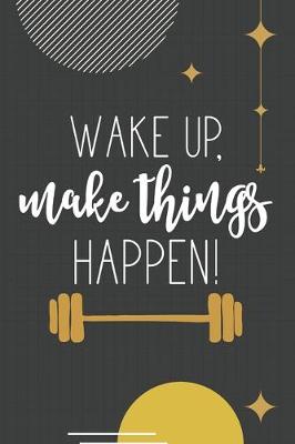 Book cover for Wake Up, Make Things Happen!