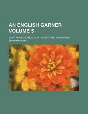 Book cover for An English Garner Volume 5; Ingatherings from Our History and Literature