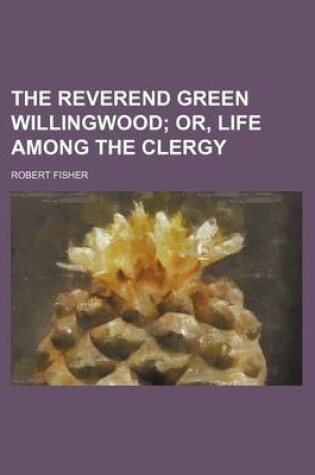 Cover of The Reverend Green Willingwood; Or, Life Among the Clergy