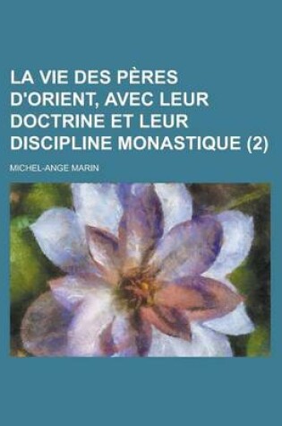 Cover of La Vie Des Peres D'Orient, Avec Leur Doctrine Et Leur Discipline Monastique (2 )