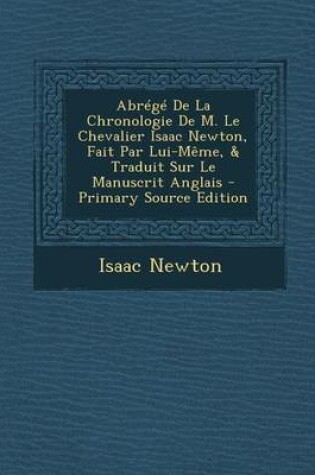 Cover of Abrege de La Chronologie de M. Le Chevalier Isaac Newton, Fait Par Lui-Meme, & Traduit Sur Le Manuscrit Anglais