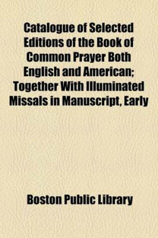 Cover of Catalogue of Selected Editions of the Book of Common Prayer Both English and American; Together with Illuminated Missals in Manuscript, Early