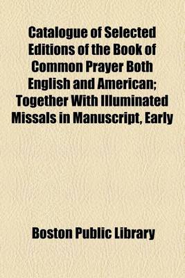 Book cover for Catalogue of Selected Editions of the Book of Common Prayer Both English and American; Together with Illuminated Missals in Manuscript, Early