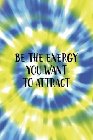 Cover of Be The Energy You Want To Attract