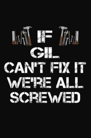 Cover of If Gil Can't Fix It We're All Screwed