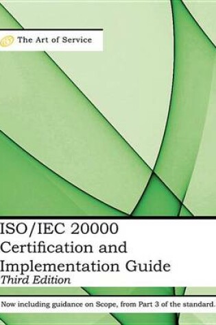 Cover of ISO/Iec 20000 Certification and Implementation Guide - Standard Introduction, Tips for Successful ISO/Iec 20000 Certification, FAQs, Mapping Responsibilities, Terms, Definitions and ISO 20000 Acronyms - Third Edition