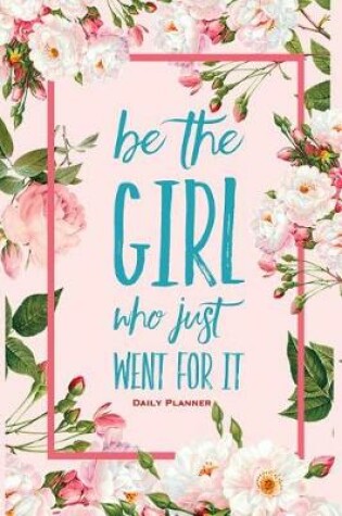 Cover of Be the Girl Who Just Went for It Daily Planner