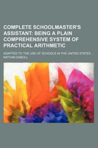 Cover of Complete Schoolmaster's Assistant; Adapted to the Use of Schools in the United States ...