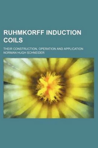 Cover of Ruhmkorff Induction Coils; Their Construction, Operation and Application