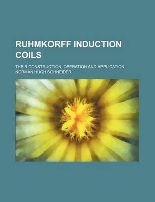 Book cover for Ruhmkorff Induction Coils; Their Construction, Operation and Application