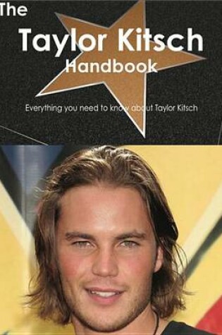 Cover of The Taylor Kitsch Handbook - Everything You Need to Know about Taylor Kitsch