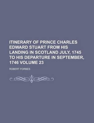 Book cover for Itinerary of Prince Charles Edward Stuart from His Landing in Scotland July, 1745 to His Departure in September, 1746 Volume 23