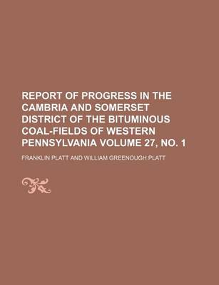 Book cover for Report of Progress in the Cambria and Somerset District of the Bituminous Coal-Fields of Western Pennsylvania Volume 27, No. 1