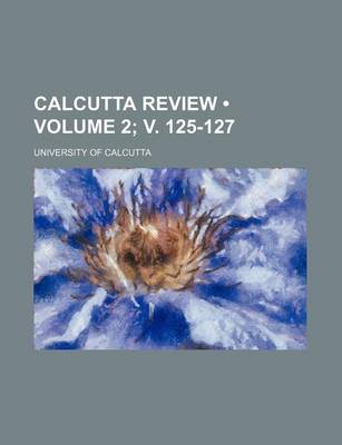 Book cover for Calcutta Review (Volume 2; V. 125-127)