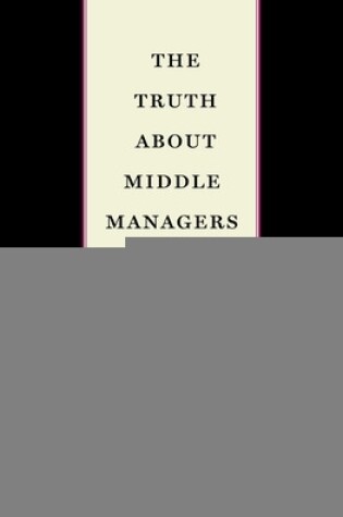 Cover of The Truth About Middle Managers