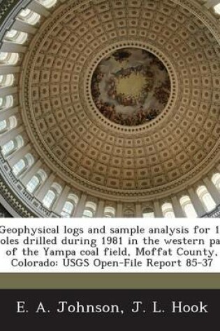 Cover of Geophysical Logs and Sample Analysis for 10 Holes Drilled During 1981 in the Western Part of the Yampa Coal Field, Moffat County, Colorado