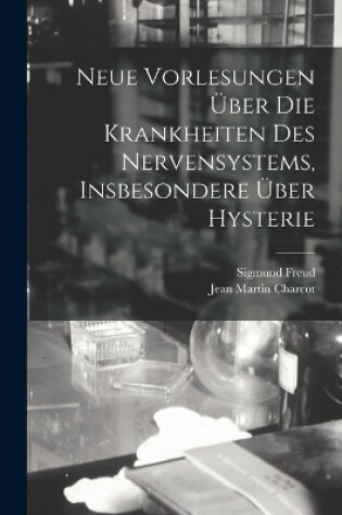 Cover of Neue Vorlesungen Über Die Krankheiten Des Nervensystems, Insbesondere Über Hysterie