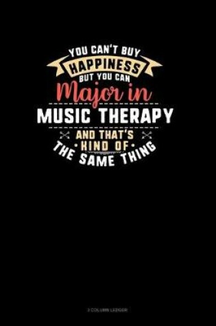 Cover of You Can't Buy Happiness But You Can Major In Music Therapy and That's Kind Of The Same Thing