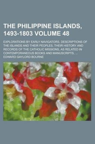 Cover of The Philippine Islands, 1493-1803; Explorations by Early Navigators, Descriptions of the Islands and Their Peoples, Their History and Records of the Catholic Missions, as Related in Contemporaneous Books and Manuscripts, ... Volume 48