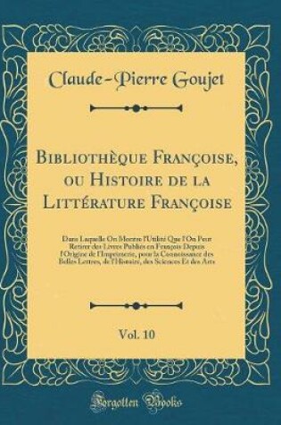 Cover of Bibliotheque Francoise, Ou Histoire de la Litterature Francoise, Vol. 10