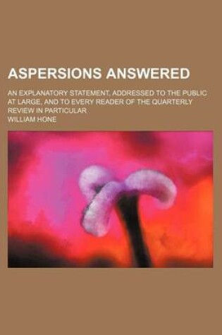 Cover of Aspersions Answered; An Explanatory Statement, Addressed to the Public at Large, and to Every Reader of the Quarterly Review in Particular