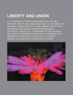 Book cover for Liberty and Union; A Cyclopedia of Patriotism, Embracing the Best Oratory, Poetry and Music Relating to the American Republic, Together with a Vast Am