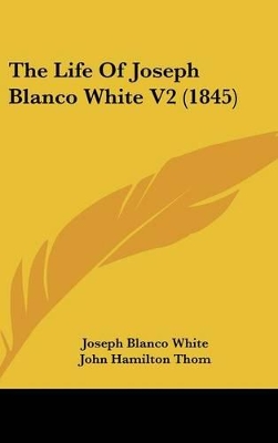 Book cover for The Life of Joseph Blanco White V2 (1845)