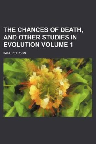 Cover of The Chances of Death, and Other Studies in Evolution Volume 1