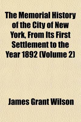 Book cover for The Memorial History of the City of New York, from Its First Settlement to the Year 1892 (Volume 2)