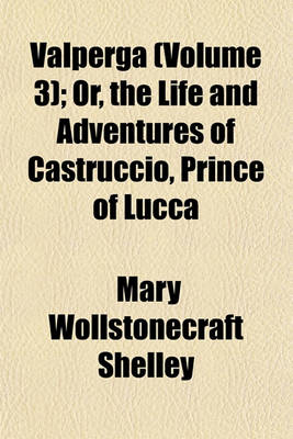 Book cover for Valperga (Volume 3); Or, the Life and Adventures of Castruccio, Prince of Lucca