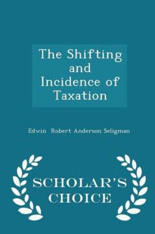 Cover of The Shifting and Incidence of Taxation - Scholar's Choice Edition