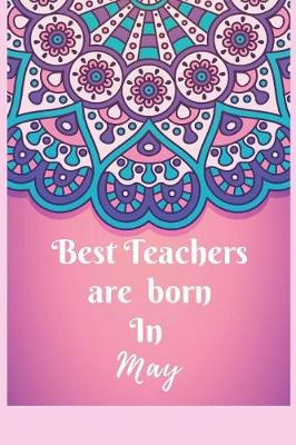 Book cover for Best Teachers Are Born In May Notebook Journal